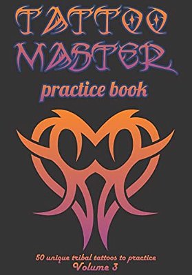 Tattoo Master Practice Book - 50 Unique Tribal Tattoos To Practice: 7 X 10(17.78 X 25.4 Cm) Size Pages With 3 Dots Per Inch To Practice With Real Hand-..