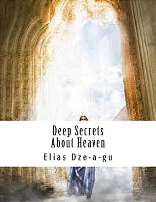 Deep Secrets About Heaven: In Your Quest To Reach Heaven-..
