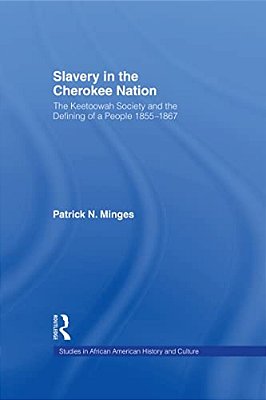 Slavery In The Cherokee Nation: The Keetoowah Society And The Defining Of A People, 1855-1867-..
