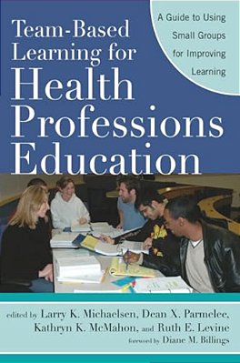 Team-Based Learning For Health Professions Education: A Guide To Using Small Groups For Improving Learning-..