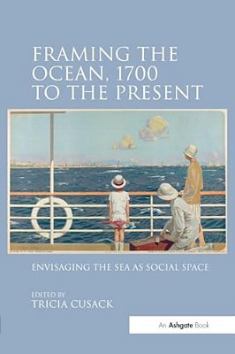 Framing The Ocean, 1700 To The Present: Envisaging The Sea As Social Space-..