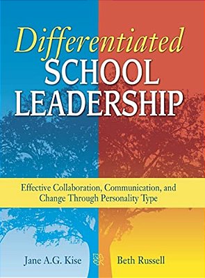 Differentiated School Leadership: Effective Collaboration, Communication, And Change Through Personality Type-..