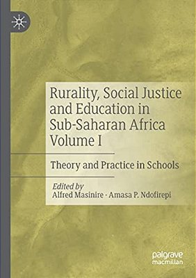 Rurality, Social Justice And Education In Sub-Saharan Africa Volume I: Theory And Practice In Schools-..