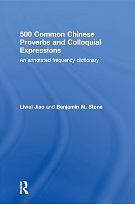 500 Common Chinese Proverbs And Colloquial Expressions: An Annotated Frequency Dictionary-..
