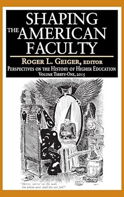 Shaping The American Faculty: Perspectives On The History Of Higher Education-..