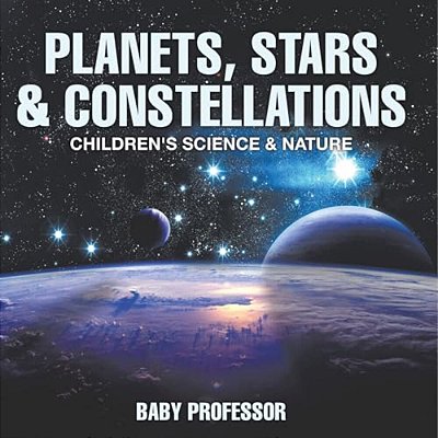 Planets, Stars & Constellations - Children's Science & Nature-..