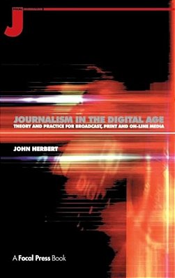 Journalism In The Digital Age: Theory And Practice For Broadcast, Print And Online Media-..