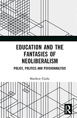 Education And The Fantasies Of Neoliberalism: Policy, Politics And Psychoanalysis-..