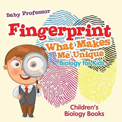 Fingerprint - What Makes Me Unique: Biology For Kids Children's Biology Books-..