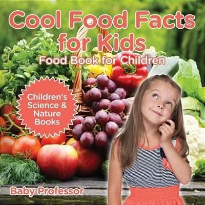 Cool Food Facts For Kids: Food Book For Children Children's Science & Nature Books-..