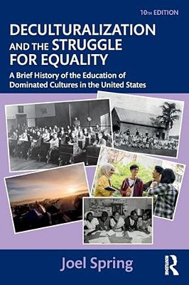 Deculturalization And The Struggle For Equality: A Brief History Of The Education Of Dominated Cultures In The United States-..