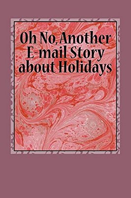 Oh No, Another E-Mail Story About Holidays-..