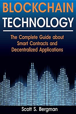Blockchain Technology: The Complete Guide About Smart Contracts And Decentralized Applications (Blockchain Technology, Blockchain Basics, Ico-..