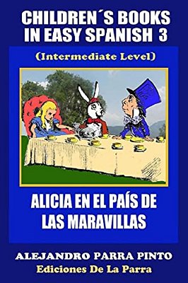 Children's Books In Easy Spanish 3: Alicia En El País De Las Maravillas (Intermediate Level)-..