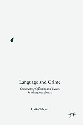 Language And Crime: Constructing Offenders And Victims In Newspaper Reports-..