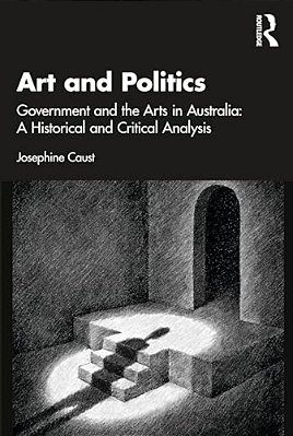 Art And Politics: Government And The Arts In Australia: A Historical And Critical Analysis-..