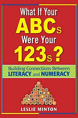 What If Your Abcs Were Your 123S?: Building Connections Between Literacy And Numeracy-..