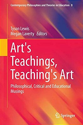 Art's Teachings, Teaching's Art: Philosophical, Critical And Educational Musings-..