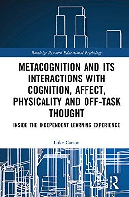 Metacognition And Its Interactions With Cognition, Affect, Physicality And Off-Task Thought: Inside The Independent Learning Experience-..