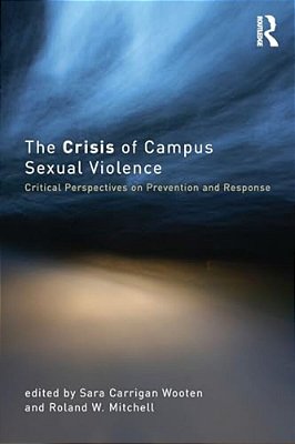 The Crisis Of Campus Sexual Violence: Critical Perspectives On Prevention And Response-..
