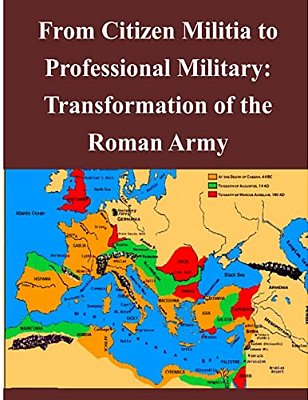 From Citizen Militia To Professional Military: Transformation Of The Roman Army-..