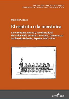 El Espíritu O La Mecánica: La Enseñanza Mutua Y La Culturalidad Del Orden De La Enseñanza (Prusia, Dinamarca/Schleswig-Holstein, España, 1800-1870)-..