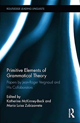 Primitive Elements Of Grammatical Theory: Papers By Jean-Roger Vergnaud And His Collaborators-..