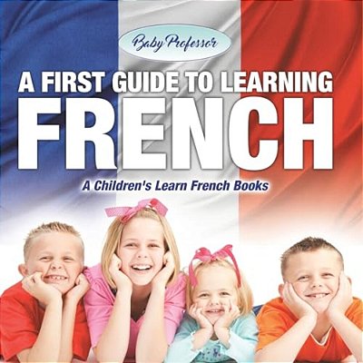 A First Guide To Learning French A Children's Learn French Books-..