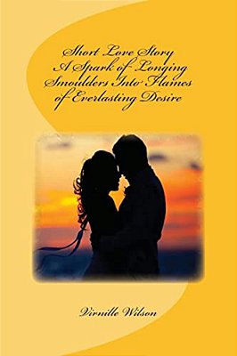 Short Love Story A Spark Of Longing Smoulders Into Flames Of Everlasting Desire-..
