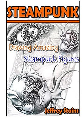 Steampunk: Drawing Amazing Steampunk Figures!-..