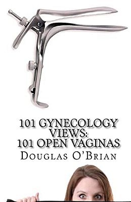 101 Gynecology Views: 101 Open Vaginas-..