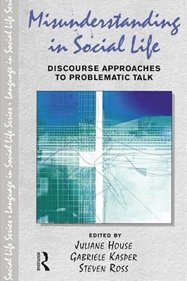 Misunderstanding In Social Life: Discourse Approaches To Problematic Talk-..