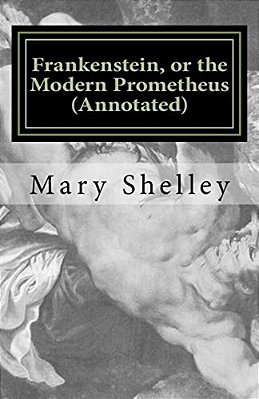 Frankenstein, Or The Modern Prometheus (Annotated): The Original 1818 Version With New Introduction And Footnote Annotations-..