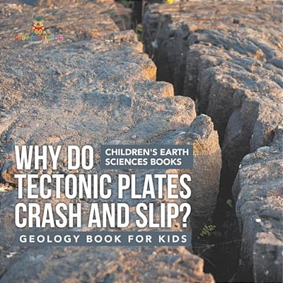 Why Do Tectonic Plates Crash And Slip? Geology Book For Kids Children's Earth Sciences Books-..