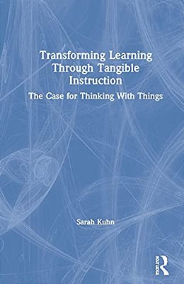 Transforming Learning Through Tangible Instruction: The Case For Thinking With Things-..