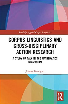 Corpus Linguistics And Cross-Disciplinary Action Research: A Study Of Talk In The Mathematics Classroom-..