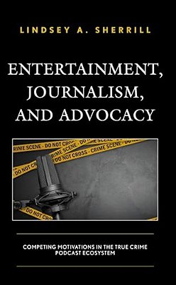 Entertainment, Journalism, And Advocacy: Competing Motivations In The True Crime Podcast Ecosystem-..