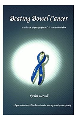 Beating Bowel Cancer: A Collection Of Photographs And The Stories Behind Them With All Proceeds Donated To The Charity-..