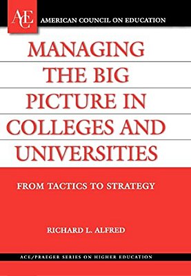 Managing The Big Picture In Colleges And Universities: From Tactics To Strategy-..