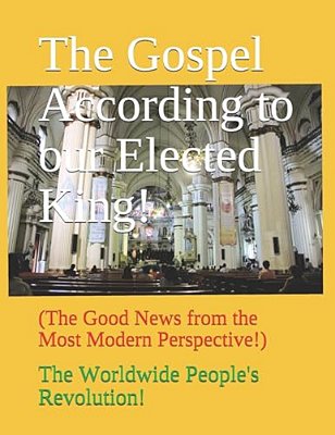 The Gospel According To Our Elected King!: (The Good News From The Most Modern Perspective!)-..