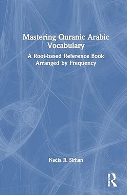 Mastering Quranic Arabic Vocabulary: A Root-Based Reference Book Arranged By Frequency-..