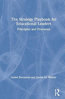 The Strategy Playbook For Educational Leaders: Principles And Processes-..