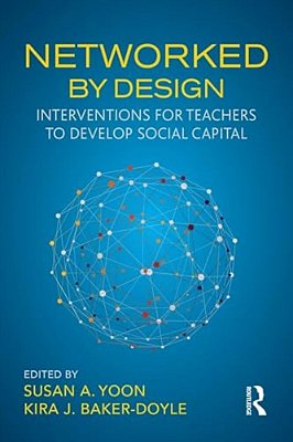 Networked By Design: Interventions For Teachers To Develop Social Capital-..
