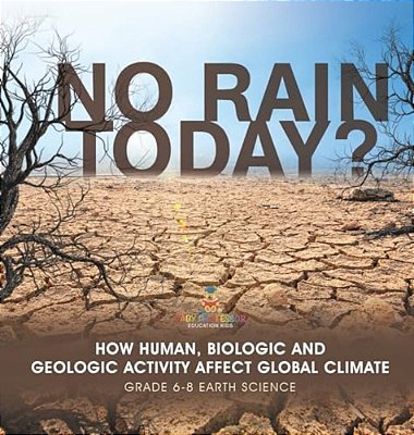 No Rain Today? How Human, Biologic And Geologic Activity Affect Global Climate Grade 6-8 Earth Science-..