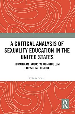 A Critical Analysis Of Sexuality Education In The United States: Toward An Inclusive Curriculum For Social Justice-..