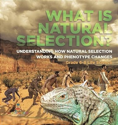 What Is Natural Selection? Understanding How Natural Selection Works And Phenotype Changes Grade 6-8 Life Science-..