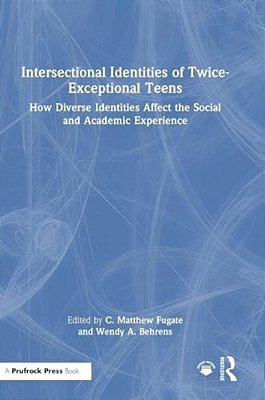 Intersectional Identities Of Twice-Exceptional Teens: How Diverse Identities Affect The Social And Academic Experience-..