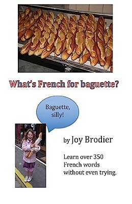 What's French For Baguette?: Learn Over 350 French Words Without Even Trying-..
