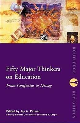 Fifty Major Thinkers On Education: From Confucius To Dewey-..