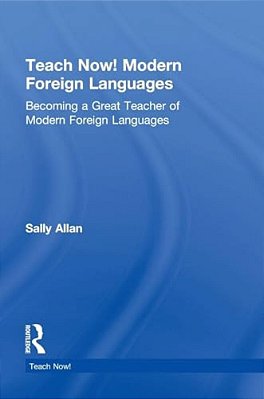 Teach Now! Modern Foreign Languages: Becoming A Great Teacher Of Modern Foreign Languages-..